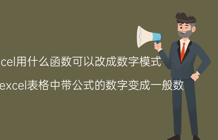 excel用什么函数可以改成数字模式 怎么把excel表格中带公式的数字变成一般数？